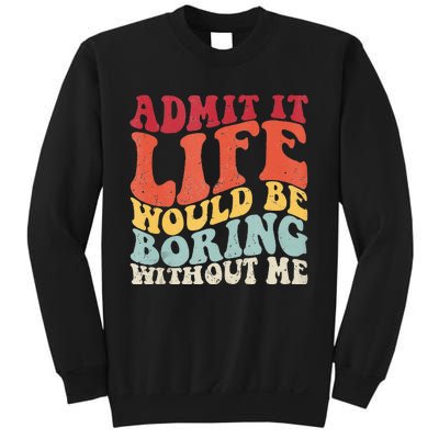 Admit It Life Would Be Boring Without Me Funny Saying Retro Sweatshirt