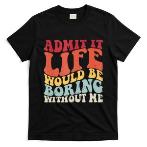 Admit It Life Would Be Boring Without Me Funny Saying Retro T-Shirt