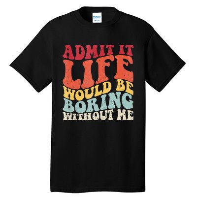 Admit It Life Would Be Boring Without Me Funny Saying Retro Tall T-Shirt