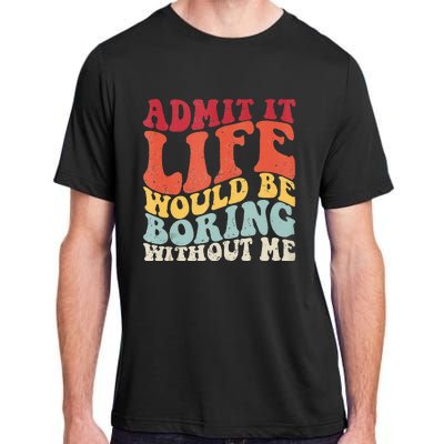 Admit It Life Would Be Boring Without Me Funny Saying Retro Adult ChromaSoft Performance T-Shirt