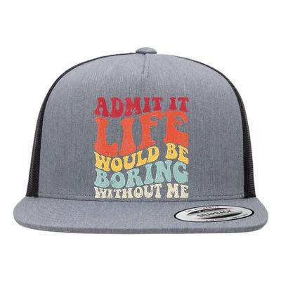 Admit It Life Would Be Boring Without Me Funny Saying Retro Flat Bill Trucker Hat