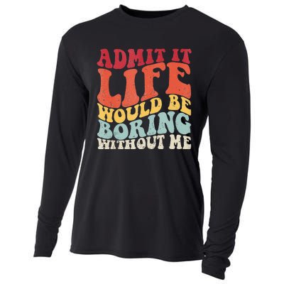 Admit It Life Would Be Boring Without Me Funny Saying Retro Cooling Performance Long Sleeve Crew