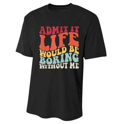 Admit It Life Would Be Boring Without Me Funny Saying Retro Performance Sprint T-Shirt