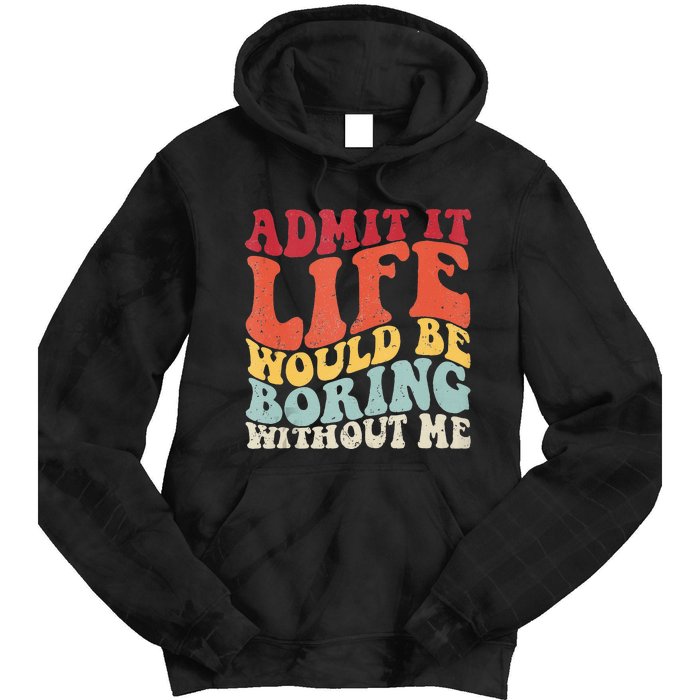 Admit It Life Would Be Boring Without Me Funny Saying Retro Tie Dye Hoodie