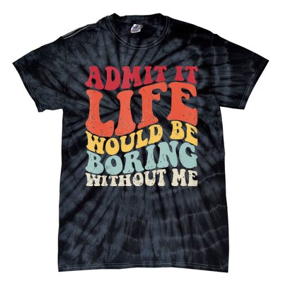 Admit It Life Would Be Boring Without Me Funny Saying Retro Tie-Dye T-Shirt