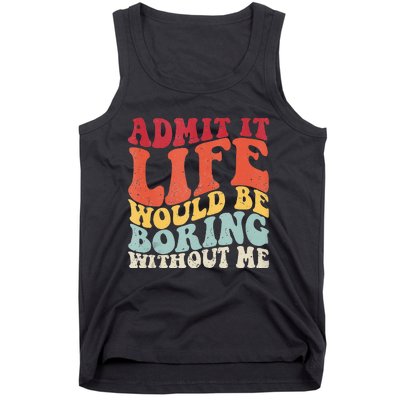 Admit It Life Would Be Boring Without Me Funny Saying Retro Tank Top