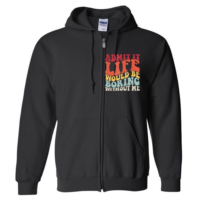 Admit It Life Would Be Boring Without Me Funny Saying Retro Full Zip Hoodie