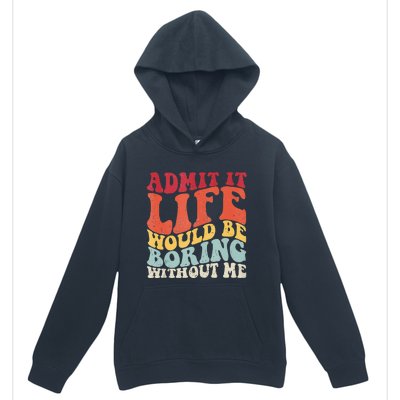 Admit It Life Would Be Boring Without Me Funny Saying Retro Urban Pullover Hoodie