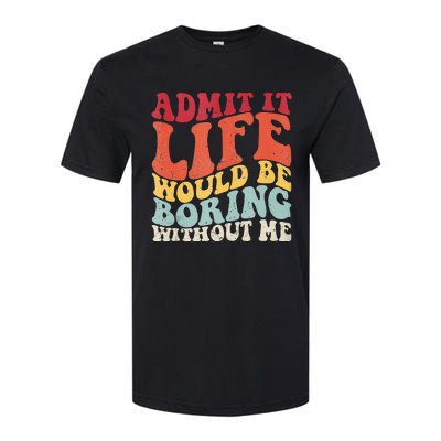 Admit It Life Would Be Boring Without Me Funny Saying Retro Softstyle CVC T-Shirt