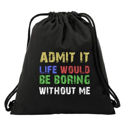 Admit It Life Would Be Boring Without Me Drawstring Bag