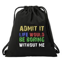 Admit It Life Would Be Boring Without Me Drawstring Bag