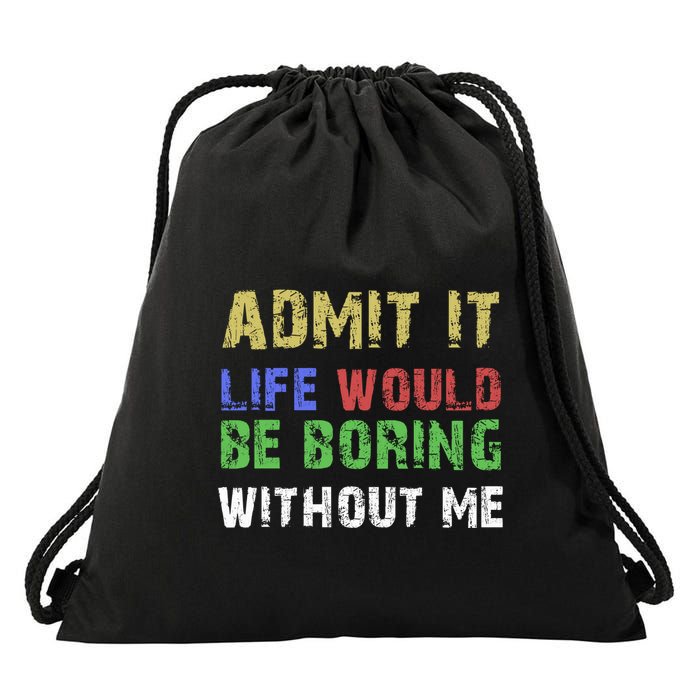 Admit It Life Would Be Boring Without Me Drawstring Bag