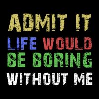 Admit It Life Would Be Boring Without Me Drawstring Bag