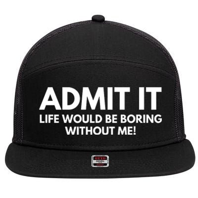 Admit It Life Would Be Boring Without Me, Funny Saying 7 Panel Mesh Trucker Snapback Hat