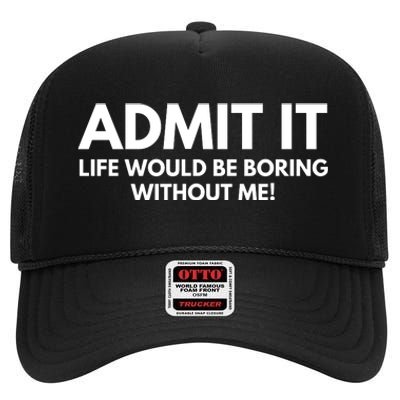 Admit It Life Would Be Boring Without Me, Funny Saying High Crown Mesh Back Trucker Hat