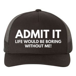 Admit It Life Would Be Boring Without Me, Funny Saying Yupoong Adult 5-Panel Trucker Hat