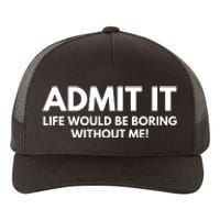 Admit It Life Would Be Boring Without Me, Funny Saying Yupoong Adult 5-Panel Trucker Hat