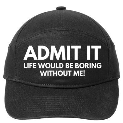 Admit It Life Would Be Boring Without Me, Funny Saying 7-Panel Snapback Hat