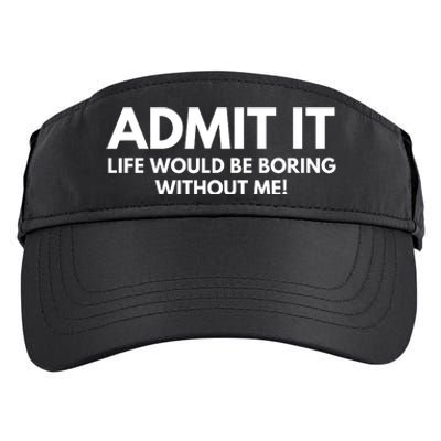 Admit It Life Would Be Boring Without Me, Funny Saying Adult Drive Performance Visor