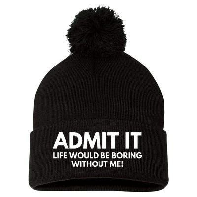 Admit It Life Would Be Boring Without Me, Funny Saying Pom Pom 12in Knit Beanie