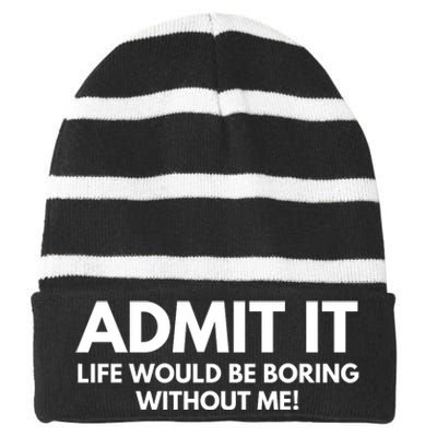 Admit It Life Would Be Boring Without Me, Funny Saying Striped Beanie with Solid Band