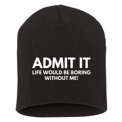 Admit It Life Would Be Boring Without Me, Funny Saying Short Acrylic Beanie