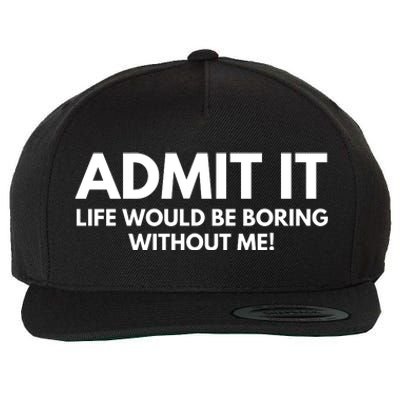 Admit It Life Would Be Boring Without Me, Funny Saying Wool Snapback Cap