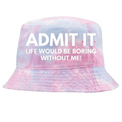 Admit It Life Would Be Boring Without Me, Funny Saying Tie-Dyed Bucket Hat