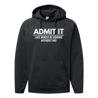 Admit It Life Would Be Boring Without Me Funny Saying Performance Fleece Hoodie