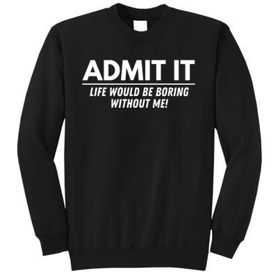 Admit It Life Would Be Boring Without Me Funny Saying Sweatshirt