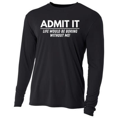 Admit It Life Would Be Boring Without Me Funny Saying Cooling Performance Long Sleeve Crew