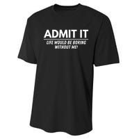 Admit It Life Would Be Boring Without Me Funny Saying Performance Sprint T-Shirt