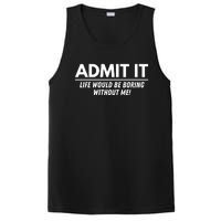 Admit It Life Would Be Boring Without Me Funny Saying PosiCharge Competitor Tank