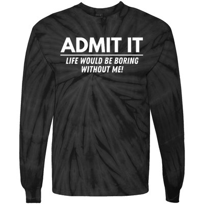 Admit It Life Would Be Boring Without Me Funny Saying Tie-Dye Long Sleeve Shirt