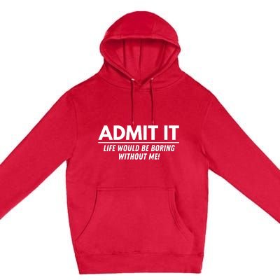 Admit It Life Would Be Boring Without Me Funny Saying Premium Pullover Hoodie