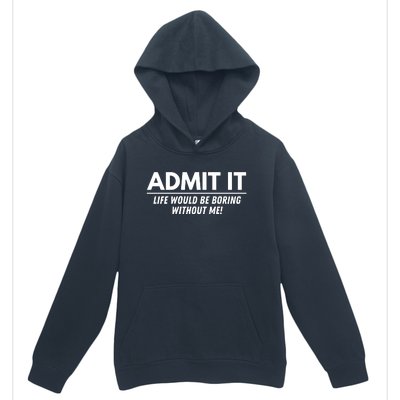 Admit It Life Would Be Boring Without Me Funny Saying Urban Pullover Hoodie