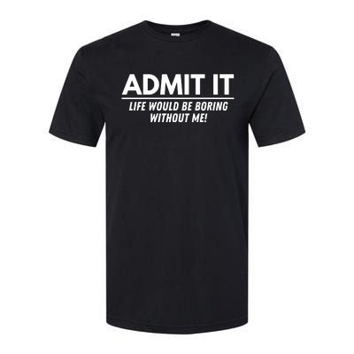 Admit It Life Would Be Boring Without Me Funny Saying Softstyle CVC T-Shirt