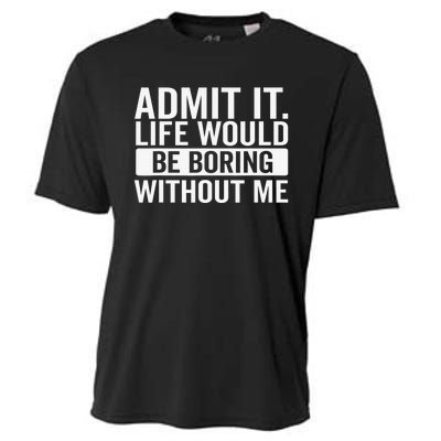 Admit It Life Would Be Boring Without Me Retro Funny Saying Cooling Performance Crew T-Shirt