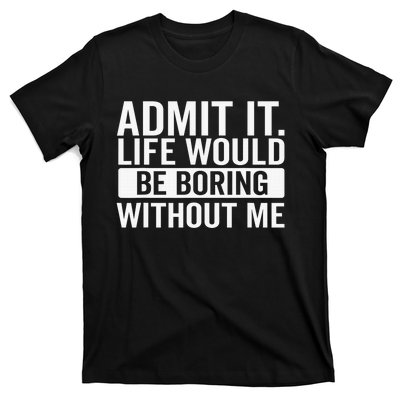 Admit It Life Would Be Boring Without Me Retro Funny Saying T-Shirt