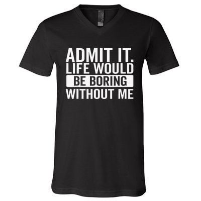 Admit It Life Would Be Boring Without Me Retro Funny Saying V-Neck T-Shirt