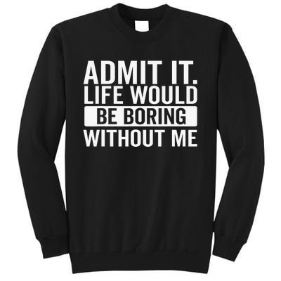 Admit It Life Would Be Boring Without Me Retro Funny Saying Tall Sweatshirt