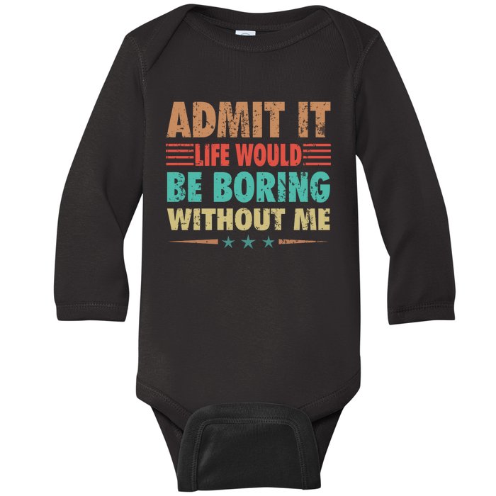 Admit It Life Would Be Boring Without Me Funny Retro Saying Baby Long Sleeve Bodysuit