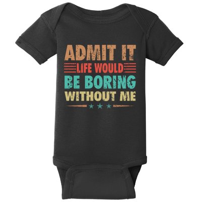 Admit It Life Would Be Boring Without Me Funny Retro Saying Baby Bodysuit