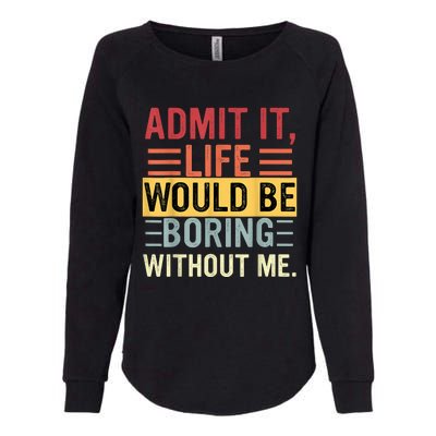 Admit It Life Would Be Boring Without Me Funny Saying Retro Womens California Wash Sweatshirt