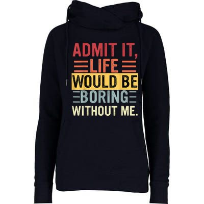 Admit It Life Would Be Boring Without Me Funny Saying Retro Womens Funnel Neck Pullover Hood