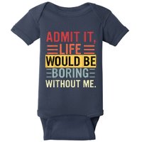 Admit It Life Would Be Boring Without Me Funny Saying Retro Baby Bodysuit