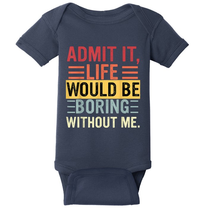 Admit It Life Would Be Boring Without Me Funny Saying Retro Baby Bodysuit