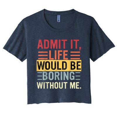 Admit It Life Would Be Boring Without Me Funny Saying Retro Women's Crop Top Tee