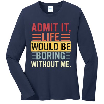 Admit It Life Would Be Boring Without Me Funny Saying Retro Ladies Long Sleeve Shirt