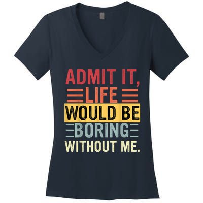 Admit It Life Would Be Boring Without Me Funny Saying Retro Women's V-Neck T-Shirt